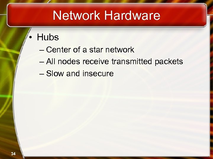 Network Hardware • Hubs – Center of a star network – All nodes receive