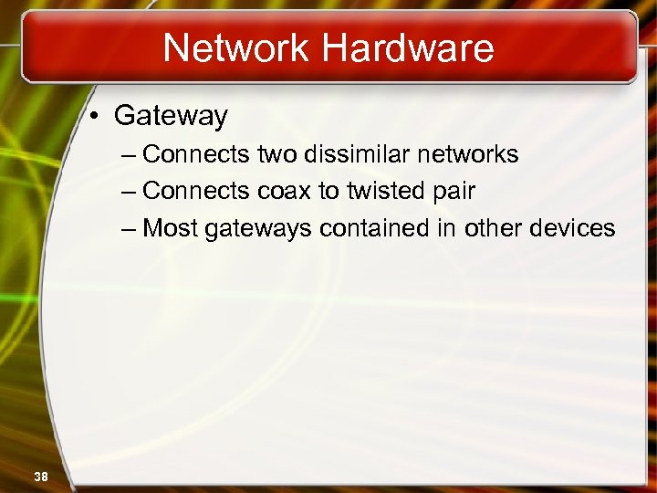 Network Hardware • Gateway – Connects two dissimilar networks – Connects coax to twisted
