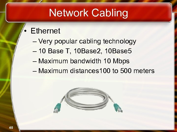 Network Cabling • Ethernet – Very popular cabling technology – 10 Base T, 10