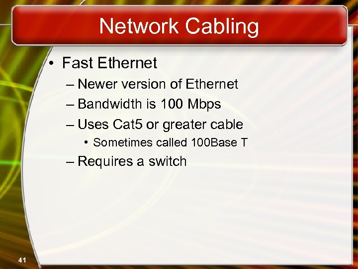 Network Cabling • Fast Ethernet – Newer version of Ethernet – Bandwidth is 100