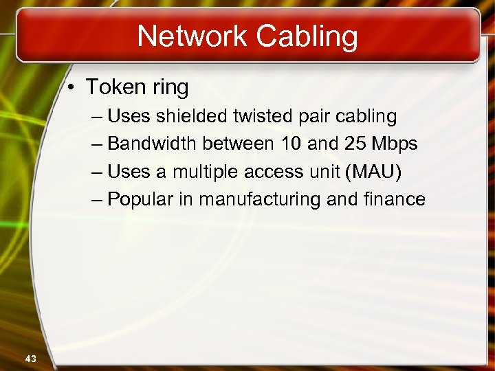 Network Cabling • Token ring – Uses shielded twisted pair cabling – Bandwidth between
