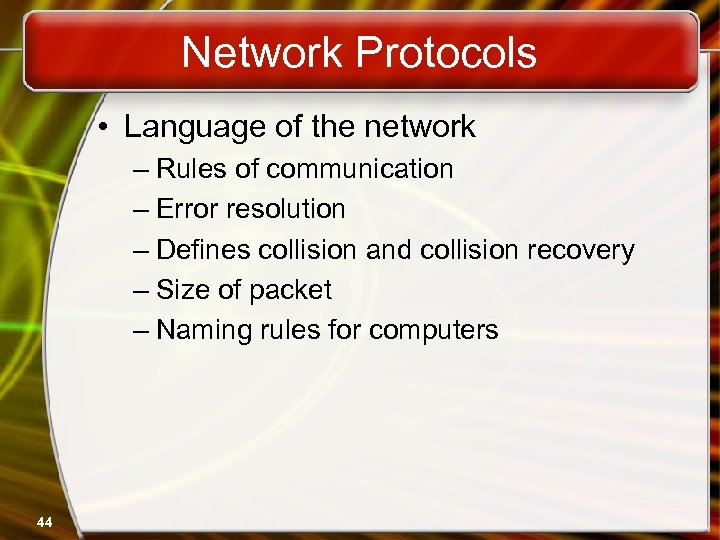 Network Protocols • Language of the network – Rules of communication – Error resolution