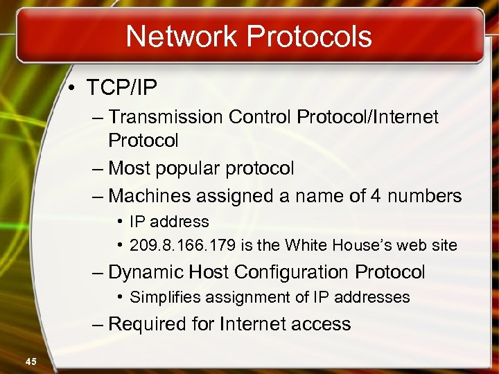 Network Protocols • TCP/IP – Transmission Control Protocol/Internet Protocol – Most popular protocol –