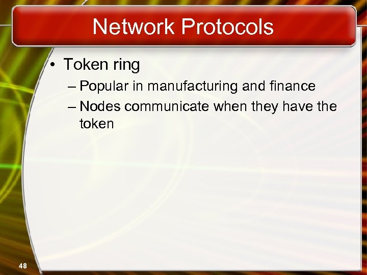 Network Protocols • Token ring – Popular in manufacturing and finance – Nodes communicate