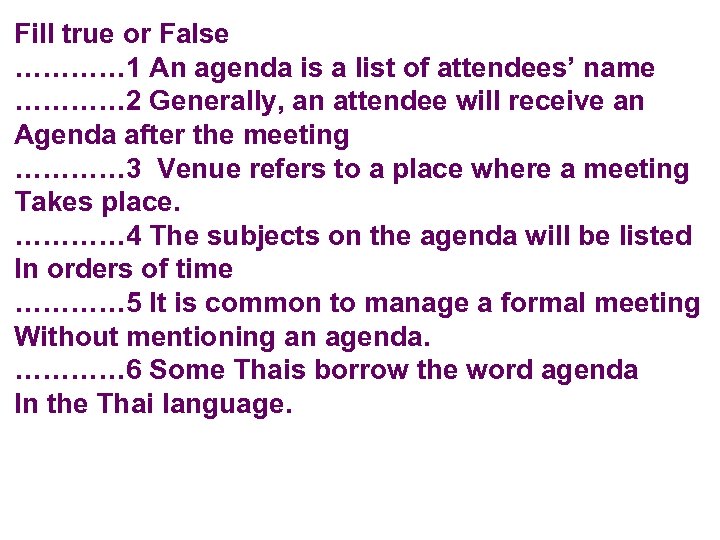 Fill true or False ………… 1 An agenda is a list of attendees’ name