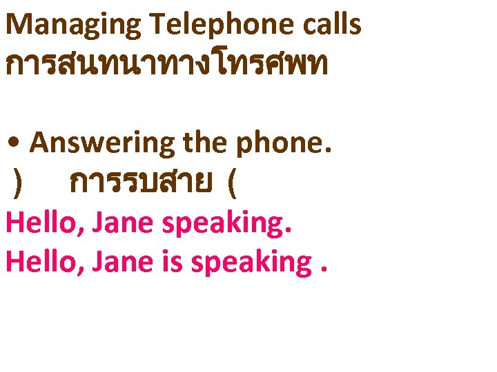 Managing Telephone calls การสนทนาทางโทรศพท • Answering the phone. ) การรบสาย ( Hello, Jane speaking.