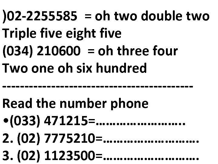 )02 -2255585 = oh two double two Triple five eight five (034) 210600 =