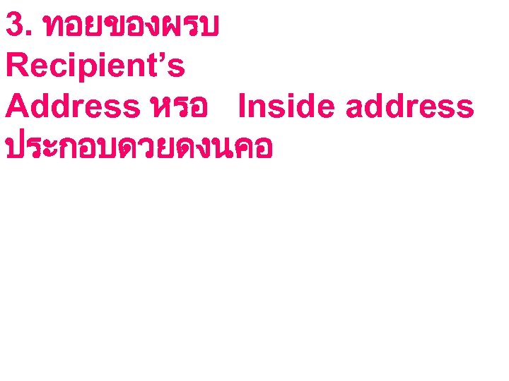 3. ทอยของผรบ Recipient’s Address หรอ Inside address ประกอบดวยดงนคอ 