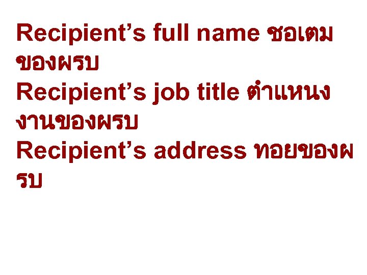 Recipient’s full name ชอเตม ของผรบ Recipient’s job title ตำแหนง งานของผรบ Recipient’s address ทอยของผ รบ