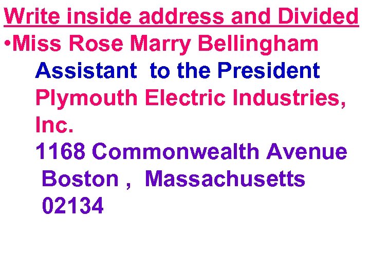 Write inside address and Divided • Miss Rose Marry Bellingham Assistant to the President