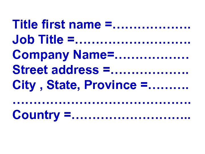 Title first name =………………. Job Title =……………. Company Name=……………… Street address =………………. City ,