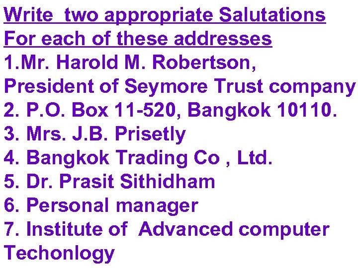 Write two appropriate Salutations For each of these addresses 1. Mr. Harold M. Robertson,