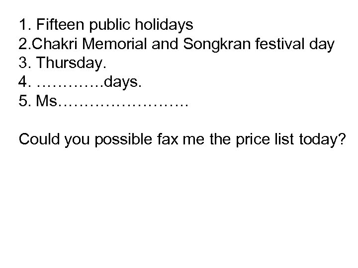 1. Fifteen public holidays 2. Chakri Memorial and Songkran festival day 3. Thursday. 4.