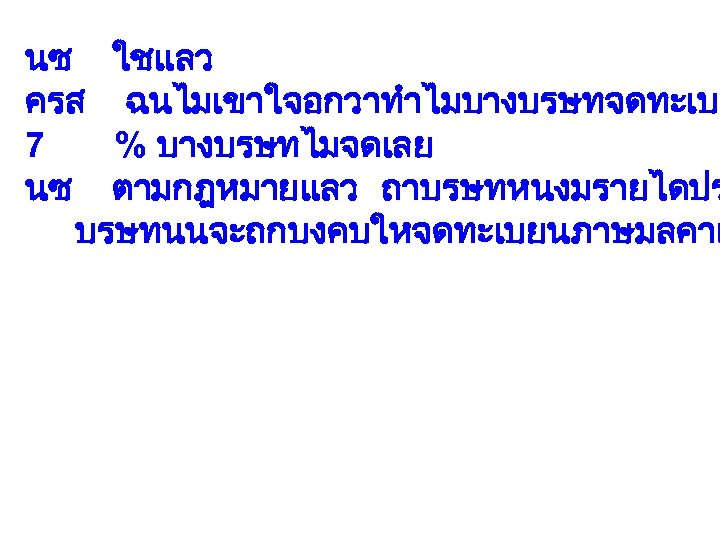 นซ ใชแลว ครส ฉนไมเขาใจอกวาทำไมบางบรษทจดทะเบย 7 % บางบรษทไมจดเลย นซ ตามกฎหมายแลว ถาบรษทหนงมรายไดปร บรษทนนจะถกบงคบใหจดทะเบยนภาษมลคาเ 