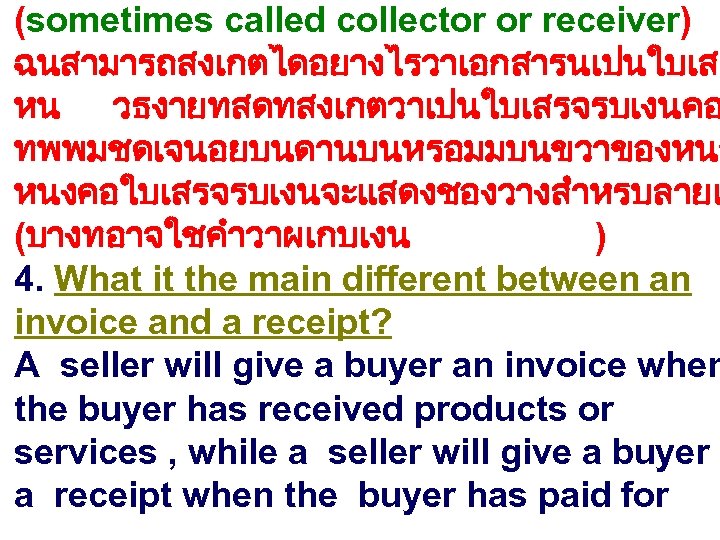 (sometimes called collector or receiver) ฉนสามารถสงเกตไดอยางไรวาเอกสารนเปนใบเสร หน วธงายทสดทสงเกตวาเปนใบเสรจรบเงนคอ ทพพมชดเจนอยบนดานบนหรอมมบนขวาของหนา หนงคอใบเสรจรบเงนจะแสดงชองวางสำหรบลายเ (บางทอาจใชคำวาผเกบเงน ) 4. What