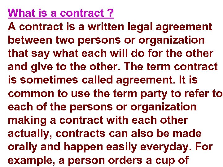 What is a contract ? A contract is a written legal agreement between two