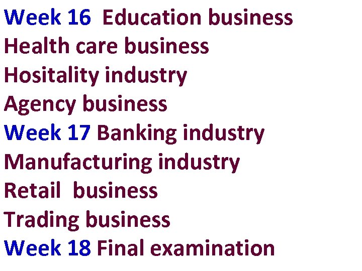 Week 16 Education business Health care business Hositality industry Agency business Week 17 Banking