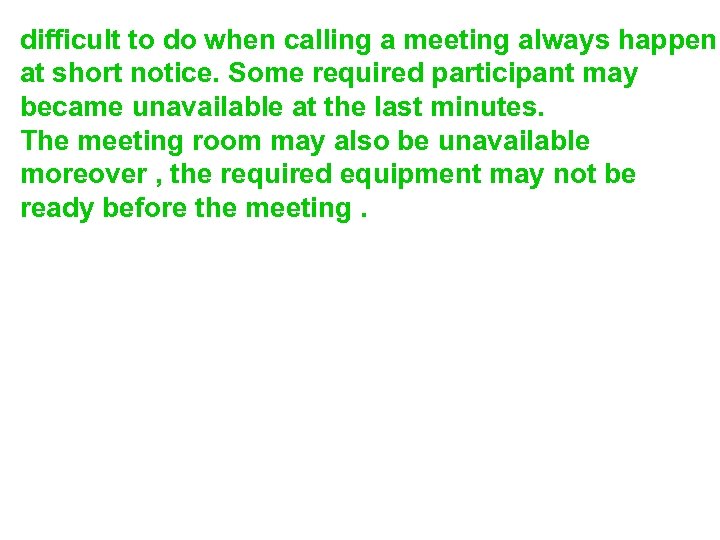 difficult to do when calling a meeting always happen at short notice. Some required