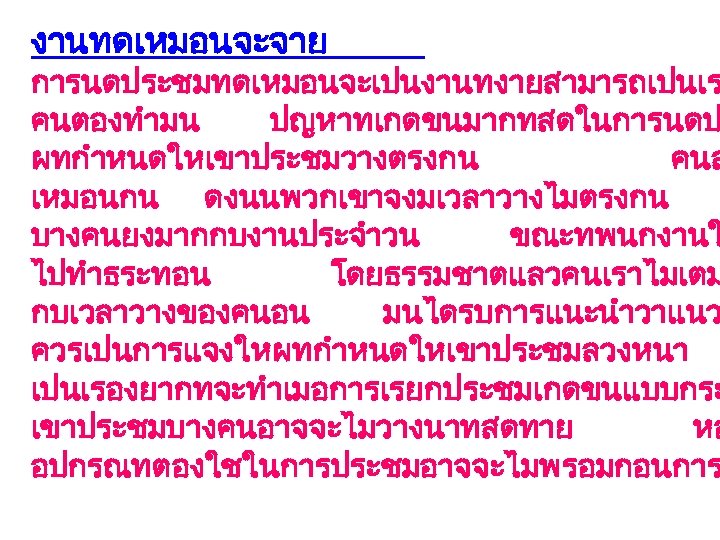 งานทดเหมอนจะจาย การนดประชมทดเหมอนจะเปนงานทงายสามารถเปนเร คนตองทำมน ปญหาทเกดขนมากทสดในการนดป ผทกำหนดใหเขาประชมวางตรงกน คนส เหมอนกน ดงนนพวกเขาจงมเวลาวางไมตรงกน บางคนยงมากกบงานประจำวน ขณะทพนกงานใ ไปทำธระทอน โดยธรรมชาตแลวคนเราไมเตม กบเวลาวางของคนอน มนไดรบการแนะนำวาแนว