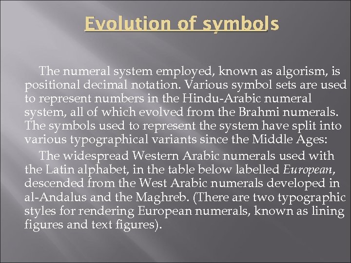 Evolution of symbols The numeral system employed, known as algorism, is positional decimal notation.