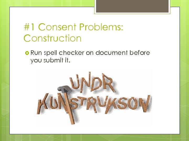 #1 Consent Problems: Construction Run spell checker on document before you submit it. 