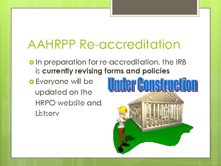 AAHRPP Re-accreditation In preparation for re-accreditation, the IRB is currently revising forms and policies