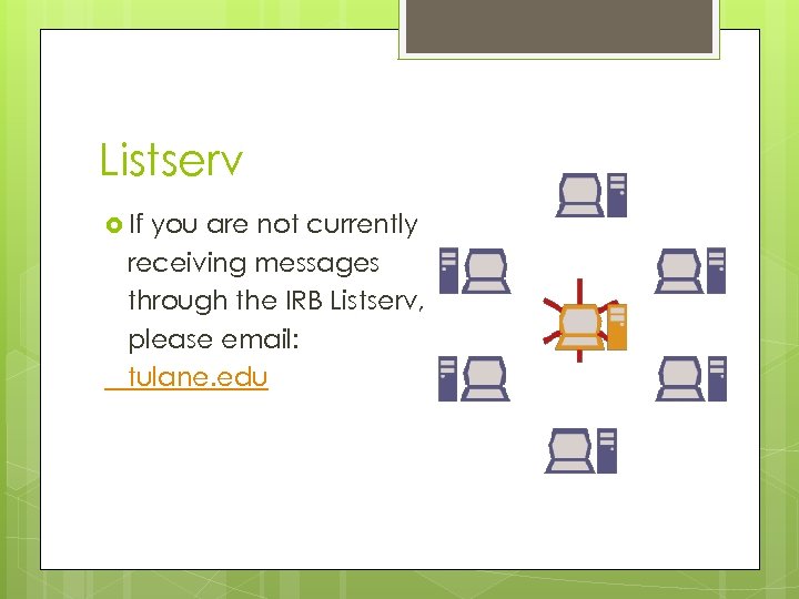 Listserv If you are not currently receiving messages through the IRB Listserv, please email: