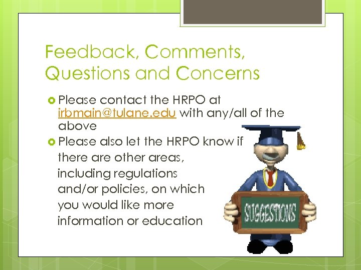 Feedback, Comments, Questions and Concerns Please contact the HRPO at irbmain@tulane. edu with any/all