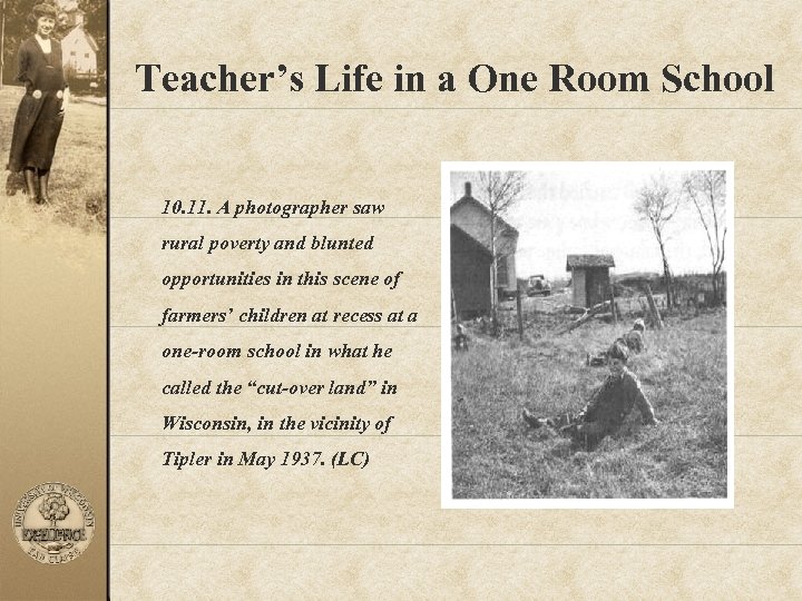 Teacher’s Life in a One Room School 10. 11. A photographer saw rural poverty