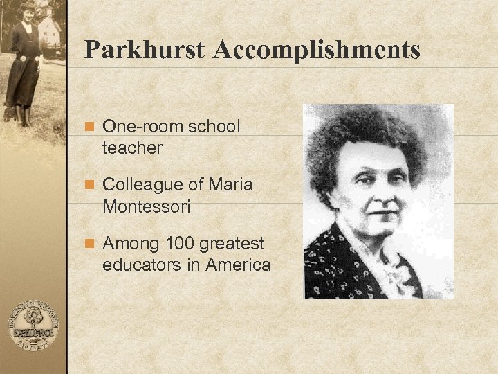 Parkhurst Accomplishments n One-room school teacher n Colleague of Maria Montessori n Among 100