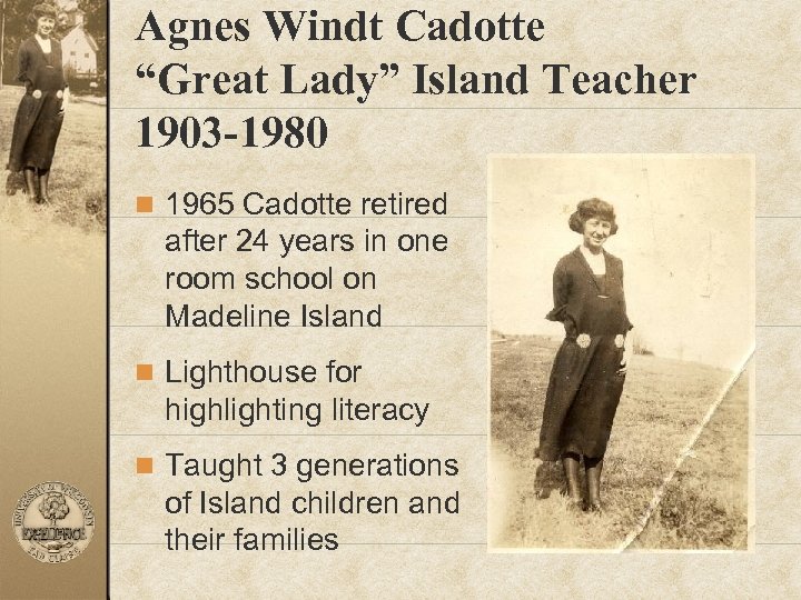 Agnes Windt Cadotte “Great Lady” Island Teacher 1903 -1980 n 1965 Cadotte retired after