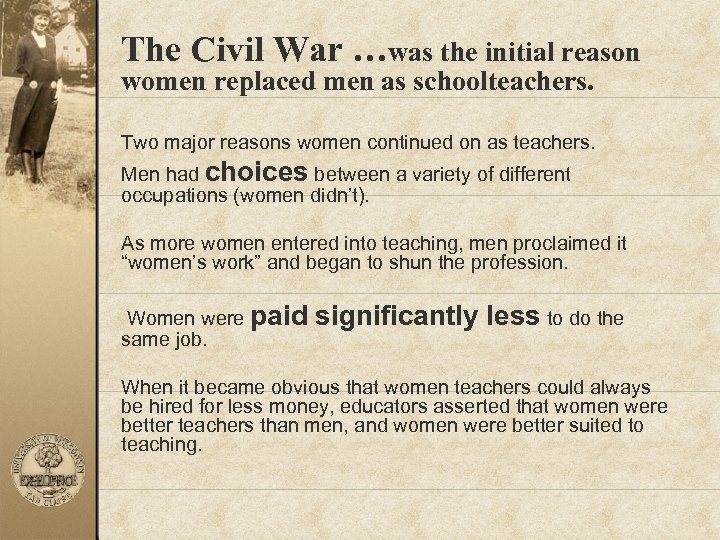 The Civil War …was the initial reason women replaced men as schoolteachers. Two major