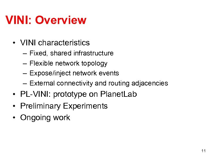 VINI: Overview • VINI characteristics – – Fixed, shared infrastructure Flexible network topology Expose/inject