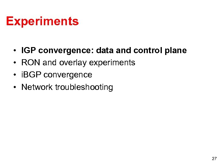 Experiments • • IGP convergence: data and control plane RON and overlay experiments i.