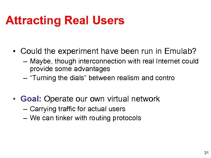 Attracting Real Users • Could the experiment have been run in Emulab? – Maybe,