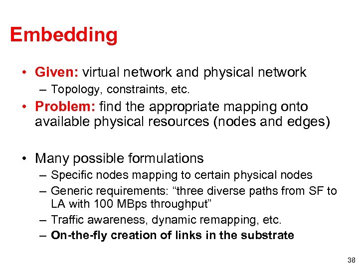 Embedding • Given: virtual network and physical network – Topology, constraints, etc. • Problem: