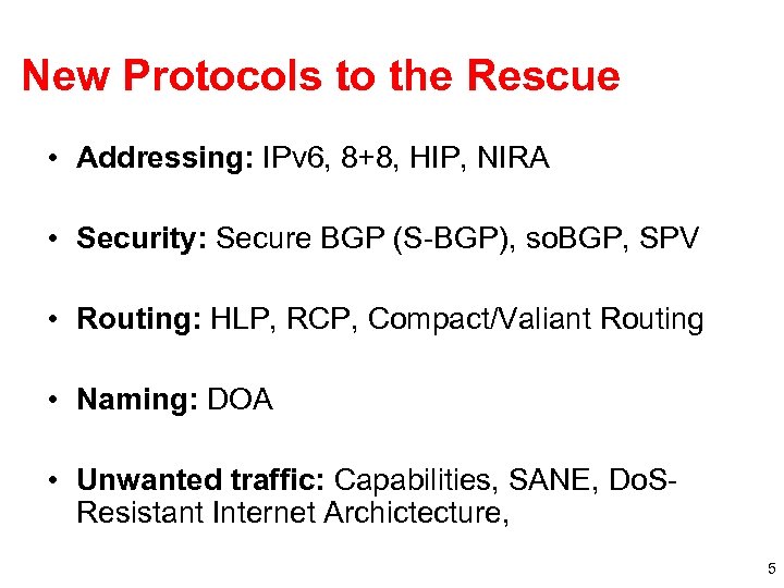 New Protocols to the Rescue • Addressing: IPv 6, 8+8, HIP, NIRA • Security: