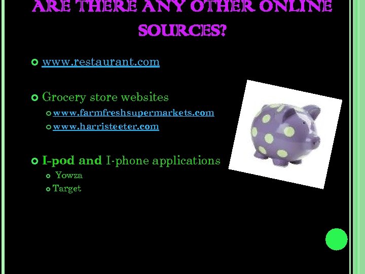 ARE THERE ANY OTHER ONLINE SOURCES? www. restaurant. com Grocery store websites www. farmfreshsupermarkets.