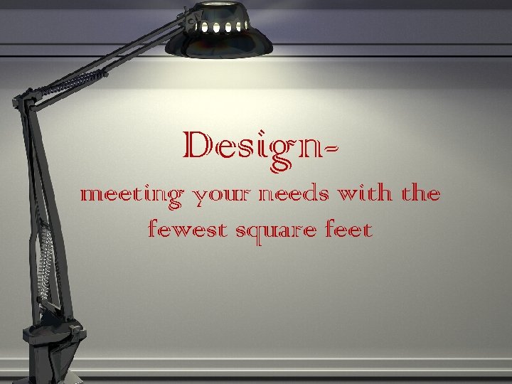 Designmeeting your needs with the fewest square feet 