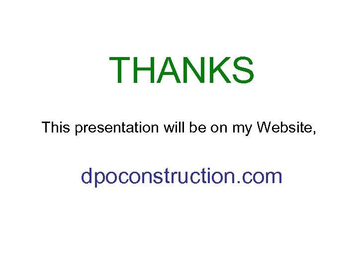 THANKS This presentation will be on my Website, dpoconstruction. com 