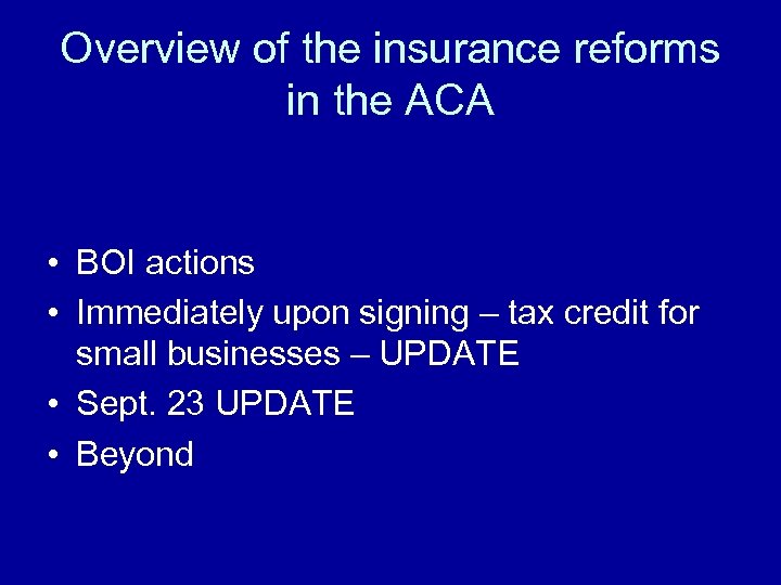 Overview of the insurance reforms in the ACA • BOI actions • Immediately upon