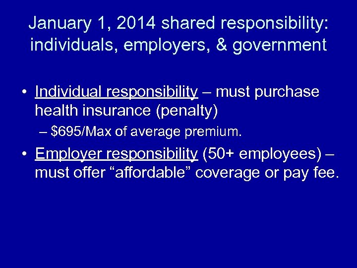 January 1, 2014 shared responsibility: individuals, employers, & government • Individual responsibility – must