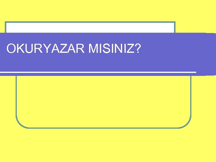 OKURYAZAR MISINIZ? 
