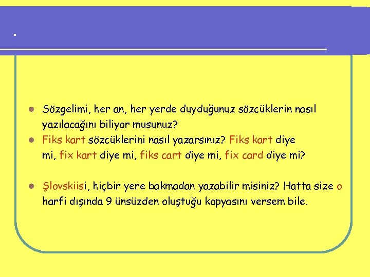 . Sözgelimi, her an, her yerde duyduğunuz sözcüklerin nasıl yazılacağını biliyor musunuz? l Fiks