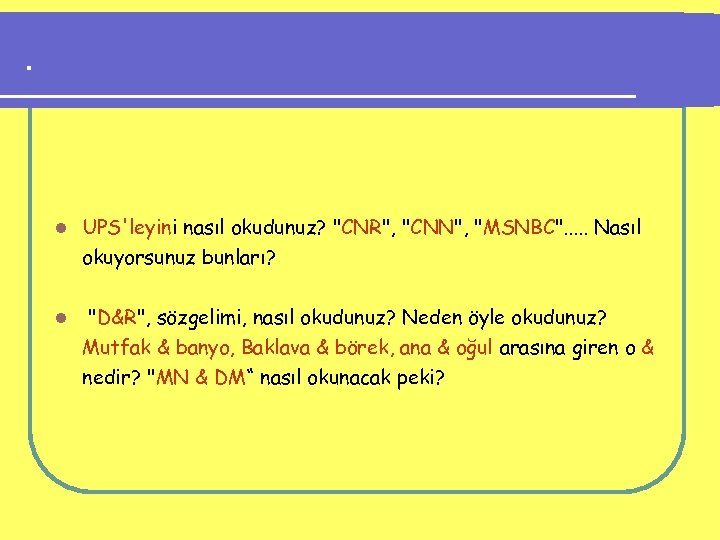 . l UPS'leyini nasıl okudunuz? "CNR", "CNN", "MSNBC". . . Nasıl okuyorsunuz bunları? l