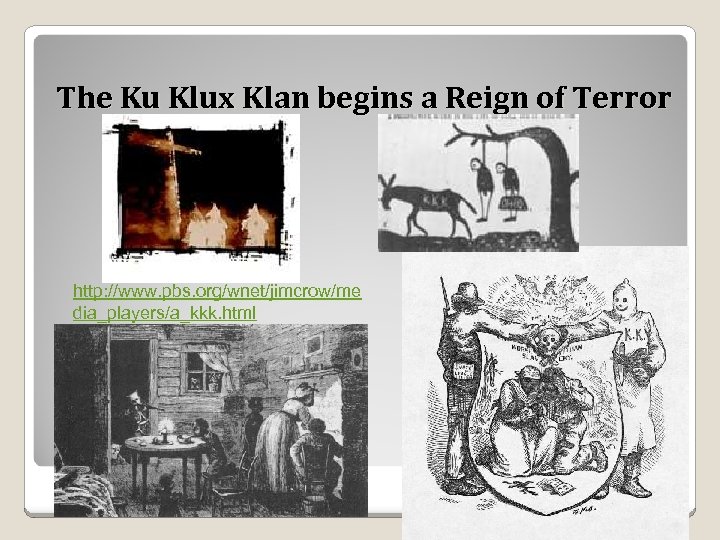The Ku Klux Klan begins a Reign of Terror http: //www. pbs. org/wnet/jimcrow/me dia_players/a_kkk.