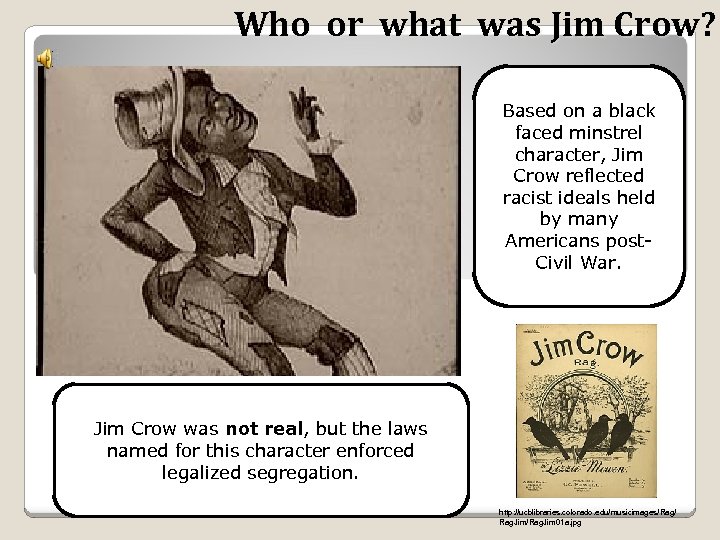 Who or what was Jim Crow? Based on a black faced minstrel character, Jim