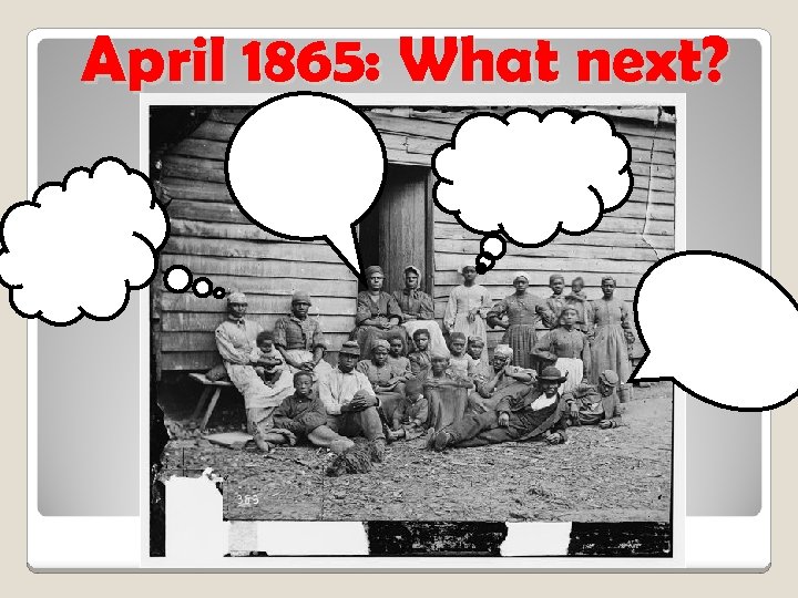 April 1865: What next? 