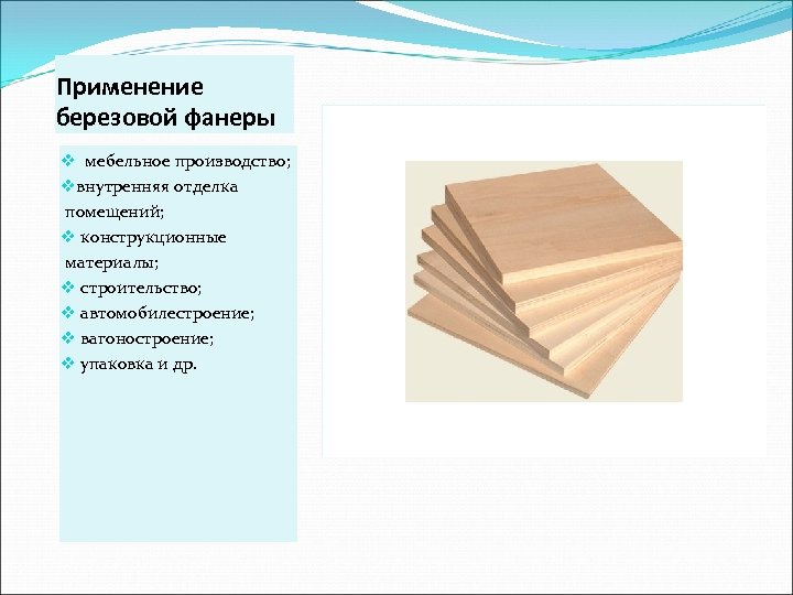 Применение березовой фанеры v мебельное производство; vвнутренняя отделка помещений; v конструкционные материалы; v строительство;