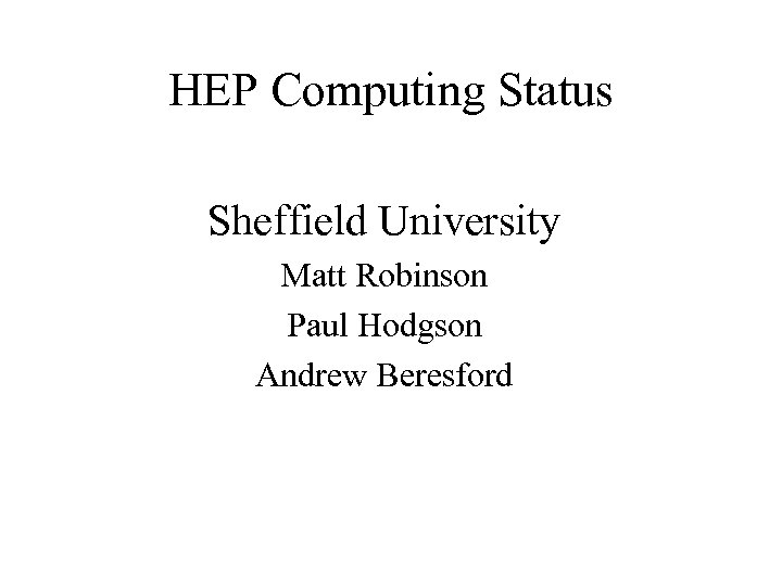 HEP Computing Status Sheffield University Matt Robinson Paul Hodgson Andrew Beresford 